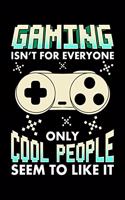 Gaming Isn't For Everyone Only Cool People Seems To Like It: Video Games And Gaming Lover Lined Notebook Funny With Saying Great Journal For Gamers As Birthday Gift