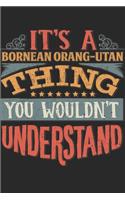 It's A Bornean Orang-utan Thing You Wouldn't Understand: Gift For Bornean Orang-utan Lover 6x9 Planner Journal