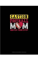 Caution Football Mom Watch Your Step: Composition Notebook: Wide Ruled