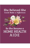 She Believed She Could Make a Difference So She Became a Home Health Aide: 8.5x11 Notebook 100 Blank Lined College Rule Pages Boho Chic Rustic Arrow Flower Bouquet Home Health Aide Gift