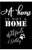 A House is not a home without a Bulldog: Cute Bulldog Lined journal Notebook, Great Accessories & Gift Idea for Bulldog Owner & Lover. Lined journal Notebook With An Inspirational Quote.