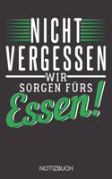 Nicht vergessen - wir sorgen fürs Essen!: Notizbuch mit 120 Linierten Seiten im Format A5 (6x9 Zoll)