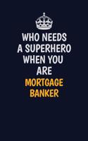 Who Needs A Superhero When You Are Mortgage banker