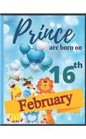 Prince Are Born On 16th February Notebook Journal: Birthday Celebration Blank And Lined Memory Journal With Gift Log For Family