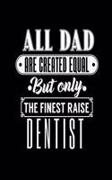 All Dad Are Created Equal But Only the Finest Raise Dentist: College Ruled Lined Notebook - 120 Pages Perfect Funny Gift keepsake Journal, Diary