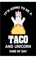 It's Going To Be A Taco And Unicorn Kind Of Day: Funny Mexican Food Lover Gift Notebook