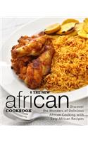 The New African Cookbook: Discover the Wonders of Delicious African Cooking with Easy African Recipes