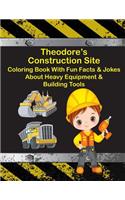 Theodore's Construction Site Coloring Book With Fun Facts & Jokes About Heavy Equipment & Building Tools