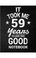 It Took Me 59 Years To Look This Good Notebook: 59th Birthday Gift - Blank Line Composition Notebook and Birthday Journal for 59 Year Old, Black Notebook Gift, Funny Birthday Quote (8.5 x 11 - 110