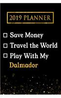 2019 Planner: Save Money, Travel the World, Play with My Dalmador: 2019 Dalmador Planner