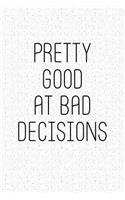 Pretty Good at Bad Decisions: A 6x9 Inch Matte Softcover Notebook Journal with 120 Blank Lined Pages and a Funny Cover Slogan