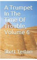 A Trumpet in the Time of Trouble, Volume 6