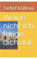 Weine nicht-ich fange dich auf