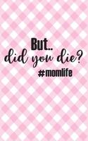 But Did You Die Momlife