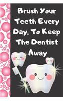 Brush Your Teeth Every Day, to Keep the Dentist Away: Daily Tooth Brushing Tracker Log Book Journal for Girls