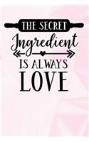 The Secret Ingredient Is Always Love: Kitchen Lined Notebook and Journal Composition Book Diary for Mothers Day