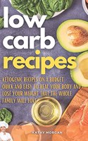 Low Carb Recipes: Ketogenic Recipes on a Budget. Quick and Easy to Heal Your Body and Lose Your Weight That the Whole Family Will Love.