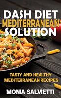 DASH Diet Mediterranean Solution: Tasty and healthy Mediterranean recipes