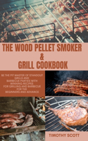 The Wood Pellet Smoker & Grill Cookbook: Be the Pit master of Standout Grills and Barbecue Parties with Winning Recipes for Grilling and Barbecue for The beginners and advance.