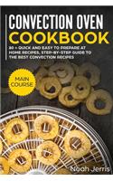 Convection Oven Cookbook: MAIN COURSE - 80 + Quick and Easy to Prepare at Home Recipes, Step-By-step Guide to the Best Convection Recipes