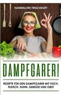 Dampfgarer! Rezepte für den Dampfgarer mit Fisch, Fleisch, Huhn, Gemüse und Obst