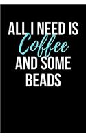 All I Need is Coffee and Some Beads: Blank Lined Journal