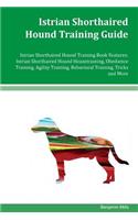 Istrian Shorthaired Hound Training Guide Istrian Shorthaired Hound Training Book Features: Istrian Shorthaired Hound Housetraining, Obedience Training, Agility Training, Behavioral Training, Tricks and More