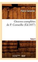 Oeuvres Complètes de P. Corneille. Tome II (Éd.1857)