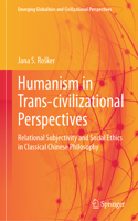 Humanism in Trans-Civilizational Perspectives: Relational Subjectivity and Social Ethics in Classical Chinese Philosophy