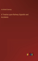 A Treatise upon Railway Signalds and Accidents