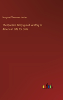 Queen's Body-guard. A Story of American Life for Girls