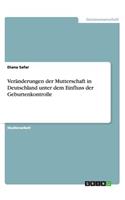 Veränderungen der Mutterschaft in Deutschland unter dem Einfluss der Geburtenkontrolle