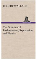 Doctrines of Predestination, Reprobation, and Election