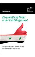 Ehrenamtliche Helfer in der Flüchtlingsarbeit. Schulungskonzept für die Arbeit mit Menschen aus Syrien