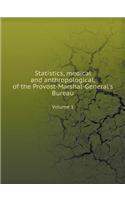 Statistics, Medical and Anthropological, of the Provost-Marshal-General's Bureau Volume 1