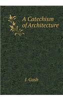A Catechism of Architecture