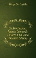 Un Ano Despues: Juguete Comico En Un Acto Y En Verso (Spanish Edition)