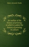 outline of the history of printing: to which is added the history of printing in colours