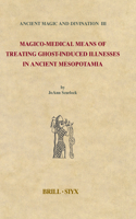 Magico-Medical Means of Treating Ghost-Induced Illnesses in Ancient Mesopotamia