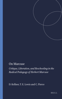 On Marcuse: Critique, Liberation, and Reschooling in the Radical Pedagogy of Herbert Marcuse