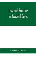 Law and practice in accident cases; Including a statement of general Principles; Action, parties, Thereto; Pleadings and Forms, Common Law and Code; Evidence and Proof; Damages for Personal Injuries and for Causing Death; Questions of Law and Fact;