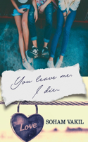 You leave me I die