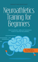 Neuroathletics Training for Beginners More Coordination, Agility and Concentration Thanks to Improved Neuroathletics - Incl. 10-Week Plan For Training in Everyday Life.