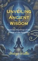 Unveiling Ancient Wisdom: Mystical Teachings of the Gospel of the Egyptians