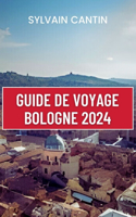 Guide de Voyage Bologne: Un guide complet et actualisé pour découvrir les charmes du joyau caché de l'Italie, sa capitale culturelle, et planifier un voyage parfait.