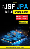 JSF and JPA For Beginners: Your Step-By-Step Guide For Beginner To Learn JSF and JPA Framework