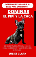 Entrenamiento para ir al baño para cachorros: dominar el pipí y la caca (Spanish version): Consejos, trucos y técnicas para un hogar sin desorden y un cachorro bien entrenado