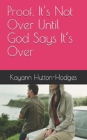 Proof, It's Not Over Until God Says It's Over