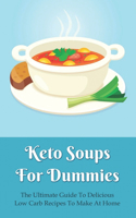 Keto Soups For Dummies: The Ultimate Guide To Delicious Low Carb Recipes To Make At Home: Low Carb Soup Recipes Slow Cooker