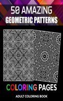Adult Coloring Book, 50 Amazing Geometric Patterns Coloring Pages: Vol-01. Stress Reliever Coloring Book for Adults to Help Release Your Creative Side.